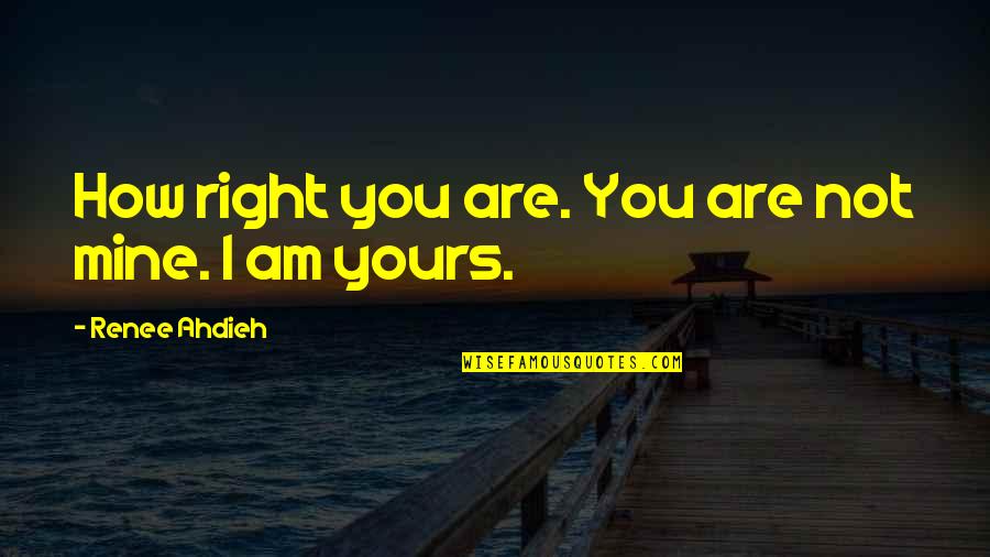 You Are Mine Quotes By Renee Ahdieh: How right you are. You are not mine.