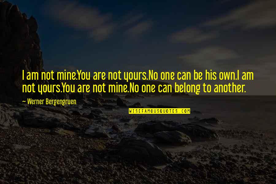 You Are Mine Quotes By Werner Bergengruen: I am not mine.You are not yours.No one