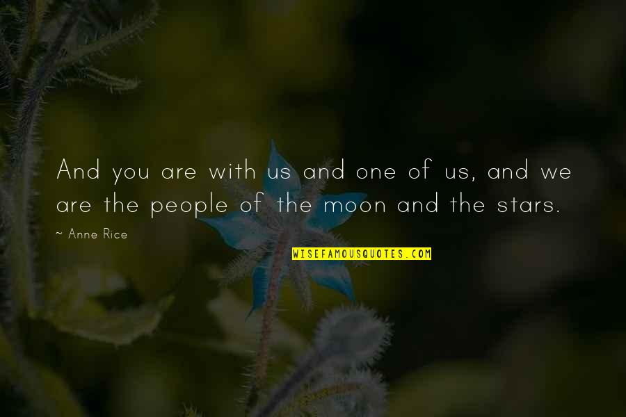 You Are Moon Quotes By Anne Rice: And you are with us and one of