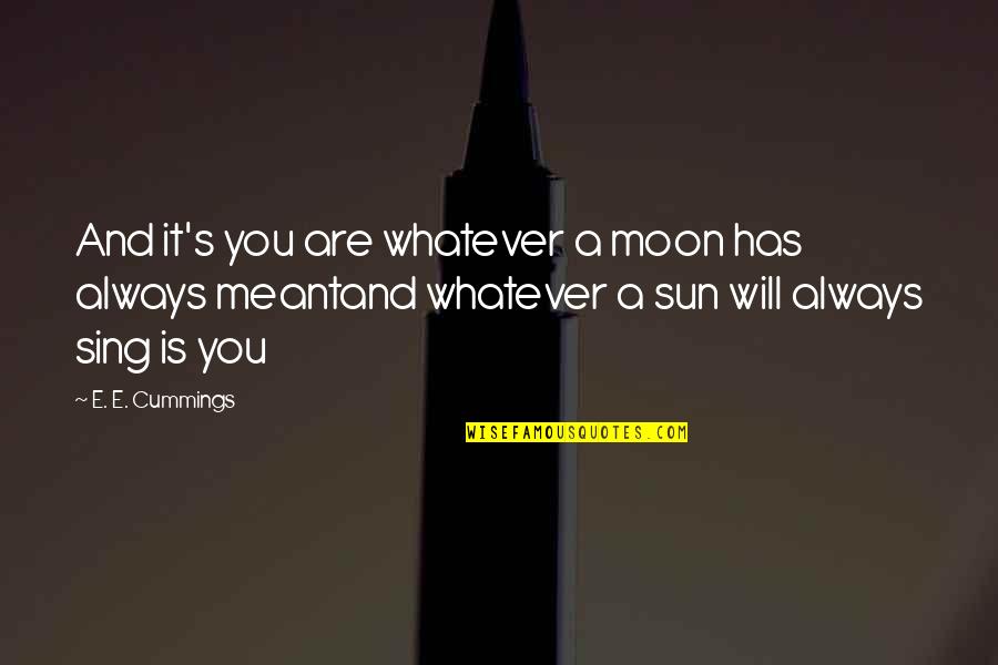 You Are Moon Quotes By E. E. Cummings: And it's you are whatever a moon has