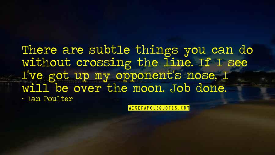 You Are Moon Quotes By Ian Poulter: There are subtle things you can do without You Are Moon Quotes By Ian Poulter: There are subtle things you can do without