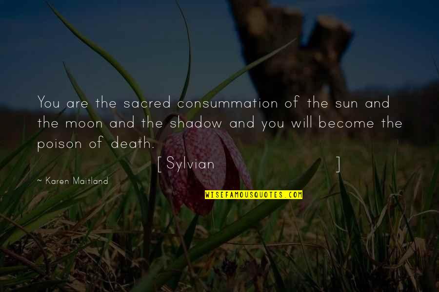 You Are Moon Quotes By Karen Maitland: You are the sacred consummation of the sun You Are Moon Quotes By Karen Maitland: You are the sacred consummation of the sun