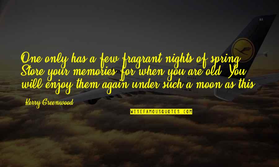 You Are Moon Quotes By Kerry Greenwood: One only has a few fragrant nights of You Are Moon Quotes By Kerry Greenwood: One only has a few fragrant nights of