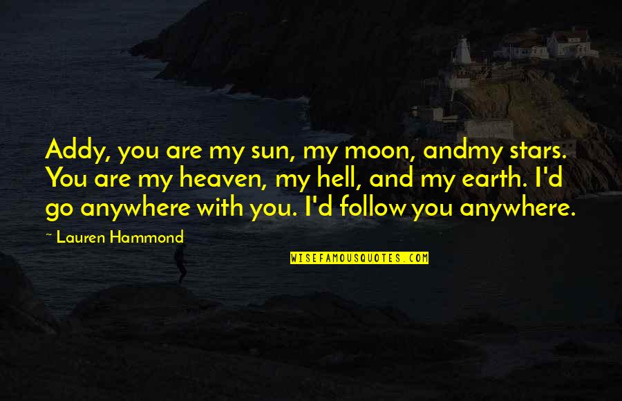 You Are Moon Quotes By Lauren Hammond: Addy, you are my sun, my moon, andmy You Are Moon Quotes By Lauren Hammond: Addy, you are my sun, my moon, andmy