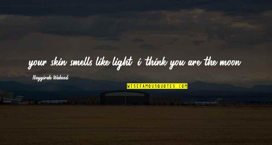 You Are Moon Quotes By Nayyirah Waheed: your skin smells like light. i think you You Are Moon Quotes By Nayyirah Waheed: your skin smells like light. i think you