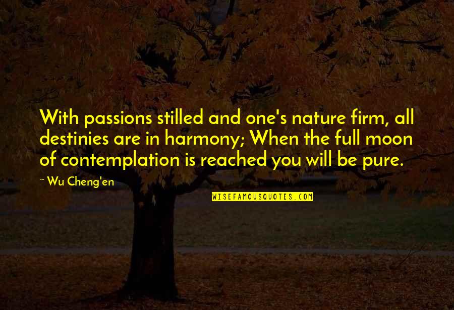 You Are Moon Quotes By Wu Cheng'en: With passions stilled and one's nature firm, all You Are Moon Quotes By Wu Cheng'en: With passions stilled and one's nature firm, all