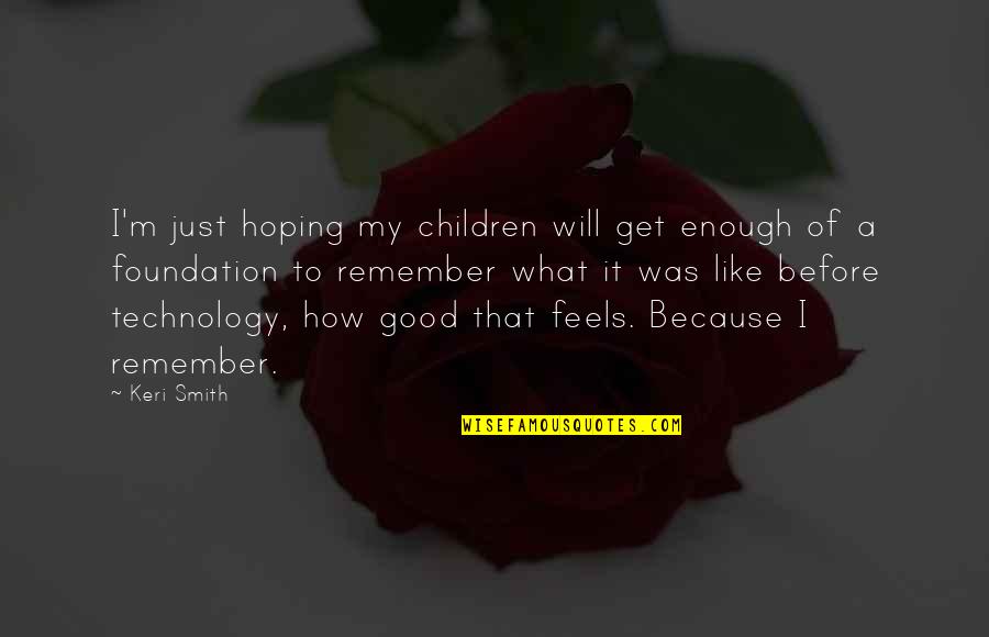 You Are More Than Good Enough Quotes By Keri Smith: I'm just hoping my children will get enough
