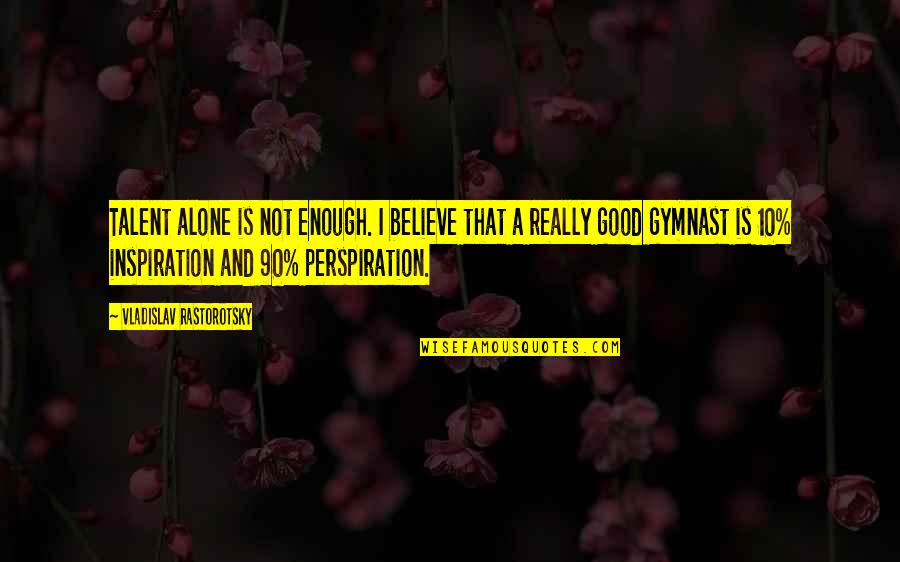 You Are More Than Good Enough Quotes By Vladislav Rastorotsky: Talent alone is not enough. I believe that