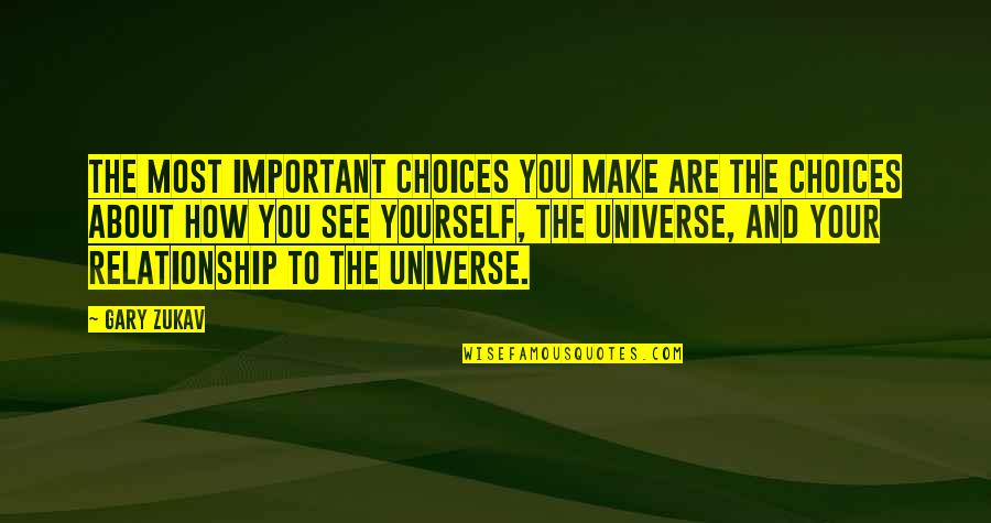 You Are Most Important Quotes By Gary Zukav: The most important choices you make are the