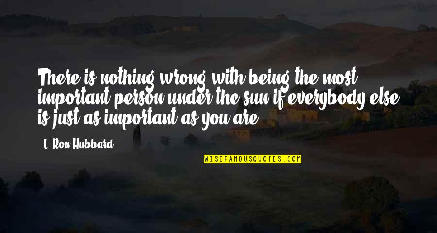 You Are Most Important Quotes By L. Ron Hubbard: There is nothing wrong with being the most
