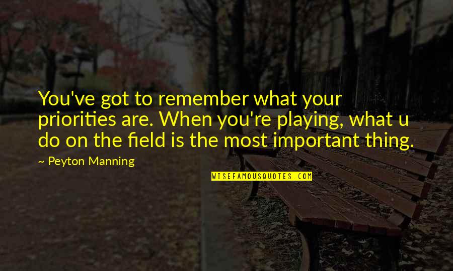 You Are Most Important Quotes By Peyton Manning: You've got to remember what your priorities are.