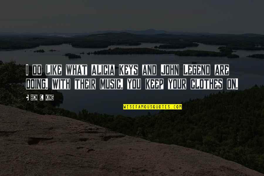 You Are Music Quotes By Ben E. King: I do like what Alicia Keys and John