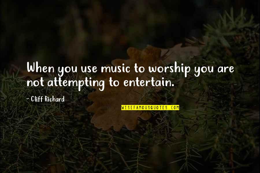 You Are Music Quotes By Cliff Richard: When you use music to worship you are