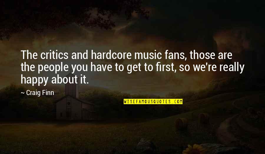 You Are Music Quotes By Craig Finn: The critics and hardcore music fans, those are