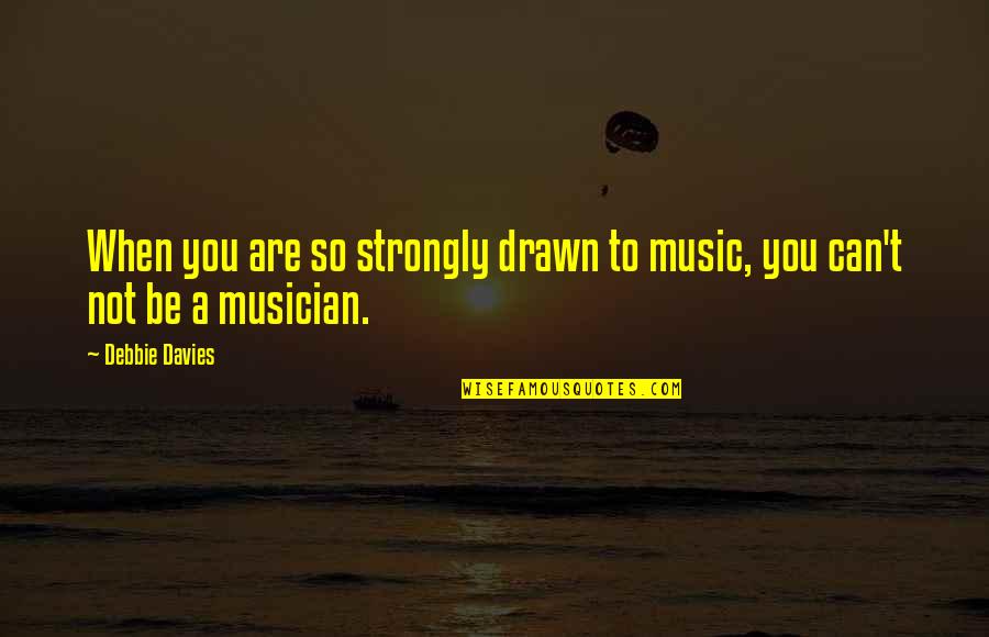 You Are Music Quotes By Debbie Davies: When you are so strongly drawn to music,