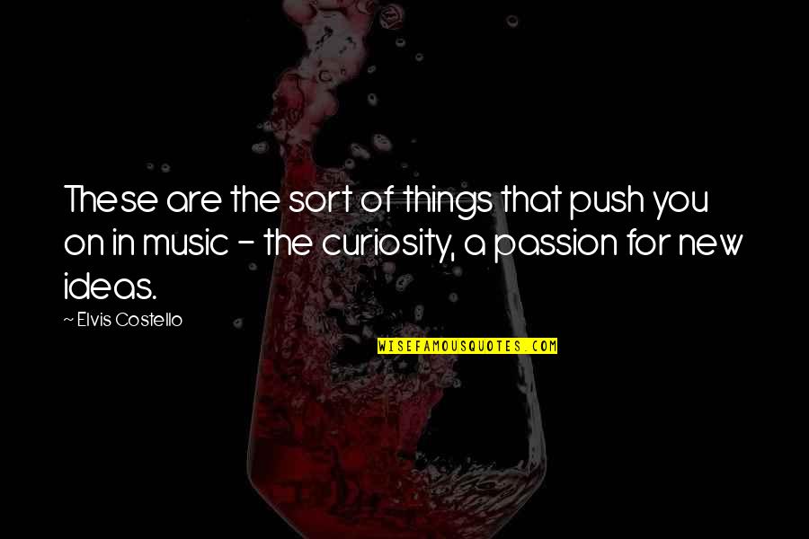 You Are Music Quotes By Elvis Costello: These are the sort of things that push