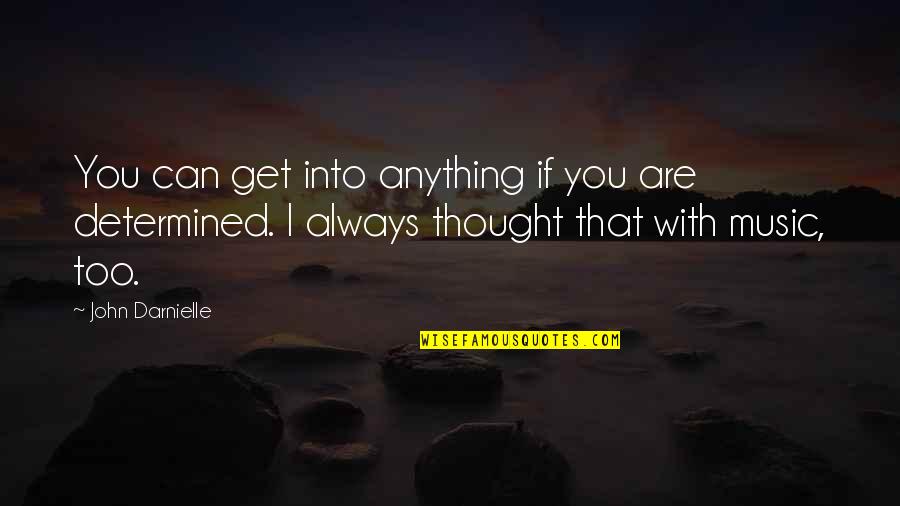You Are Music Quotes By John Darnielle: You can get into anything if you are