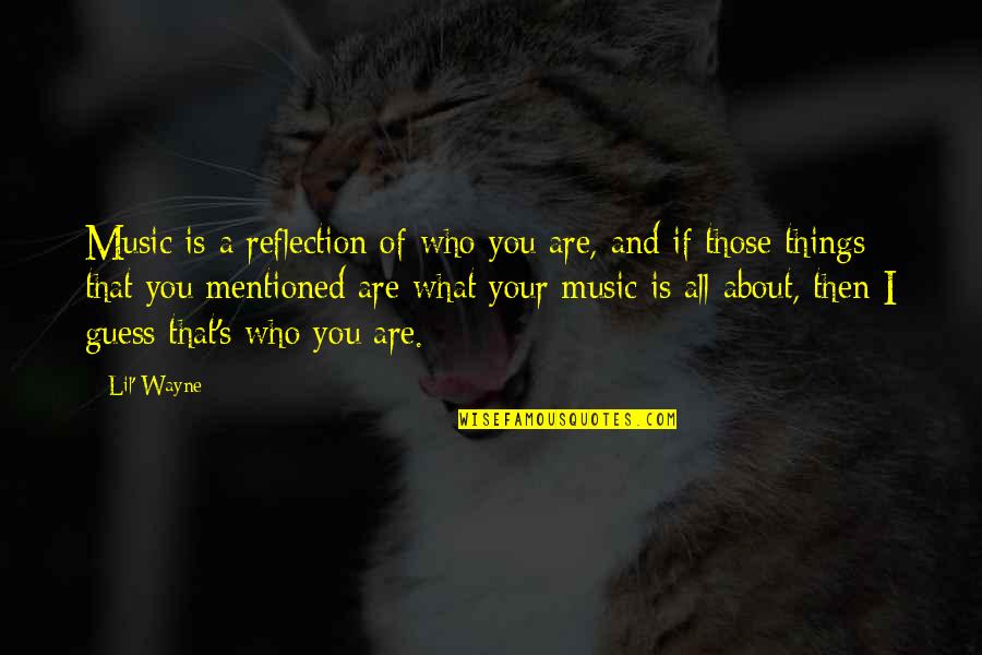 You Are Music Quotes By Lil' Wayne: Music is a reflection of who you are,