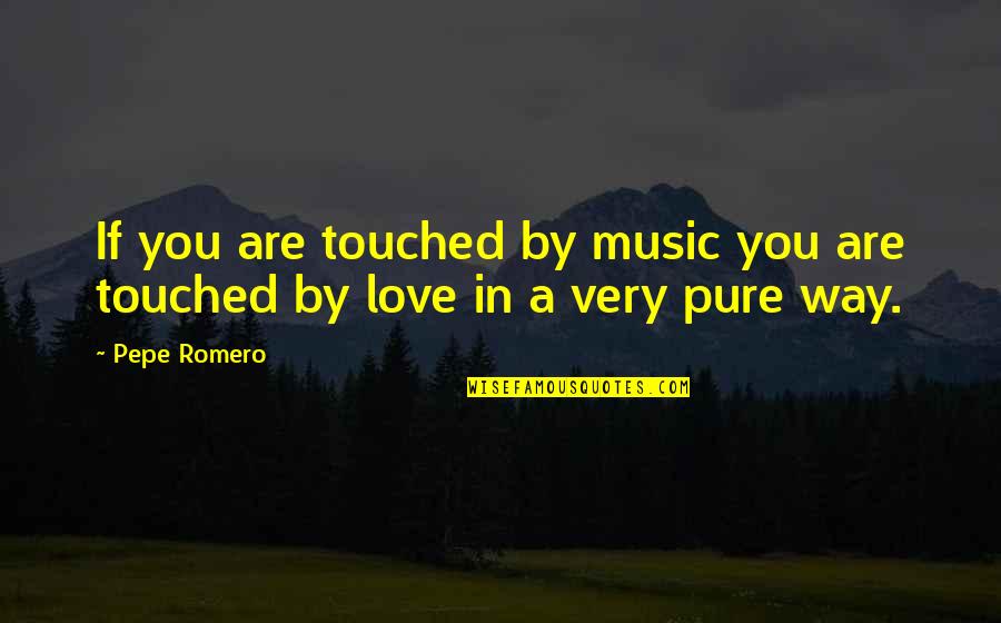 You Are Music Quotes By Pepe Romero: If you are touched by music you are
