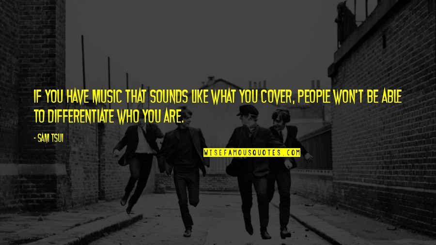 You Are Music Quotes By Sam Tsui: If you have music that sounds like what