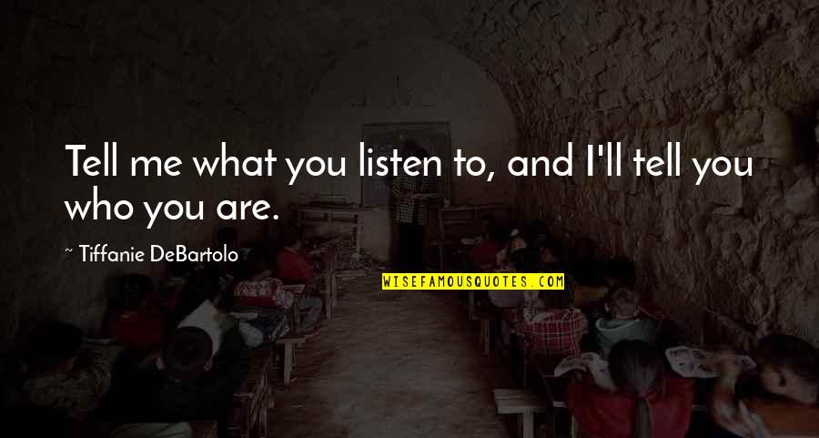 You Are Music Quotes By Tiffanie DeBartolo: Tell me what you listen to, and I'll