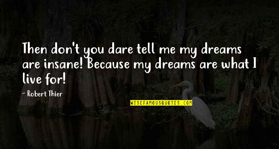 You Are My Adventure Quotes By Robert Thier: Then don't you dare tell me my dreams