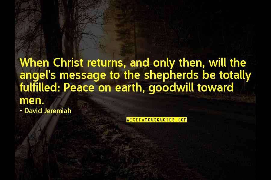 You Are My Angel On Earth Quotes By David Jeremiah: When Christ returns, and only then, will the You Are My Angel On Earth Quotes By David Jeremiah: When Christ returns, and only then, will the