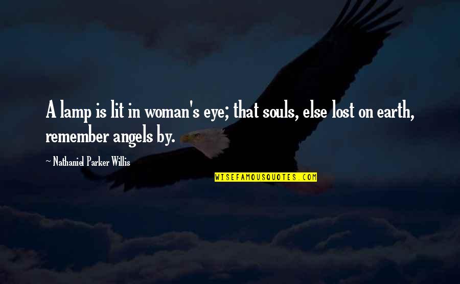You Are My Angel On Earth Quotes By Nathaniel Parker Willis: A lamp is lit in woman's eye; that You Are My Angel On Earth Quotes By Nathaniel Parker Willis: A lamp is lit in woman's eye; that