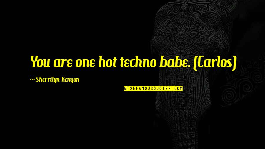 You Are My Babe Quotes By Sherrilyn Kenyon: You are one hot techno babe. (Carlos)