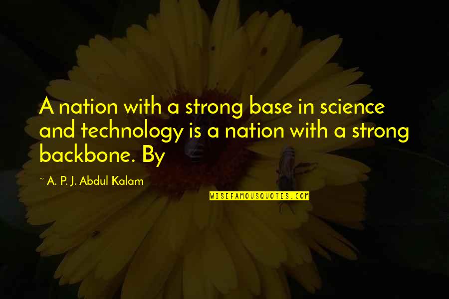 You Are My Backbone Quotes By A. P. J. Abdul Kalam: A nation with a strong base in science You Are My Backbone Quotes By A. P. J. Abdul Kalam: A nation with a strong base in science