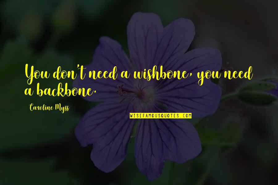 You Are My Backbone Quotes By Caroline Myss: You don't need a wishbone, you need a You Are My Backbone Quotes By Caroline Myss: You don't need a wishbone, you need a