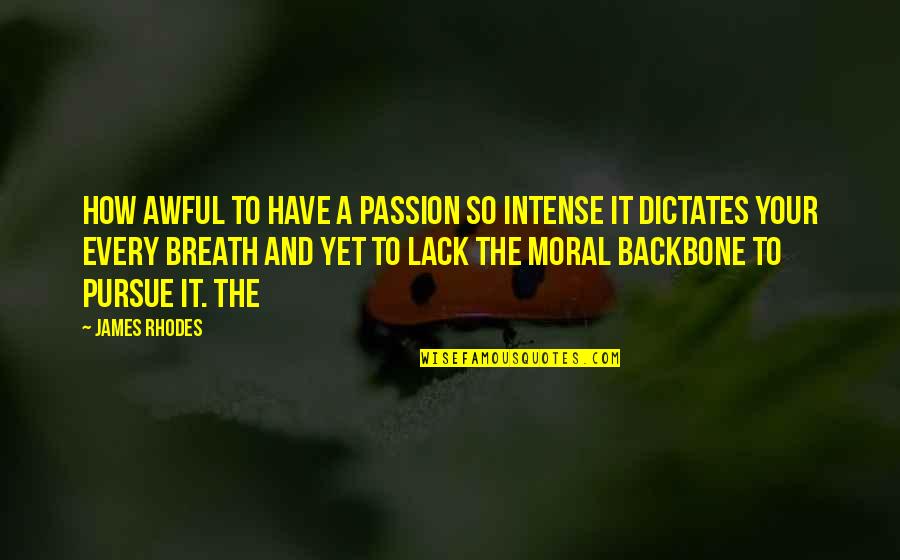 You Are My Backbone Quotes By James Rhodes: How awful to have a passion so intense You Are My Backbone Quotes By James Rhodes: How awful to have a passion so intense