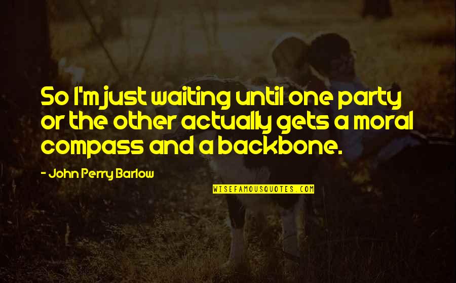 You Are My Backbone Quotes By John Perry Barlow: So I'm just waiting until one party or You Are My Backbone Quotes By John Perry Barlow: So I'm just waiting until one party or