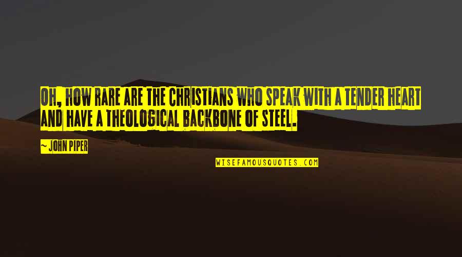 You Are My Backbone Quotes By John Piper: Oh, how rare are the Christians who speak You Are My Backbone Quotes By John Piper: Oh, how rare are the Christians who speak