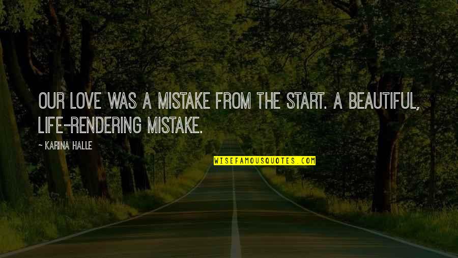 You Are My Beautiful Mistake Quotes By Karina Halle: Our love was a mistake from the start.