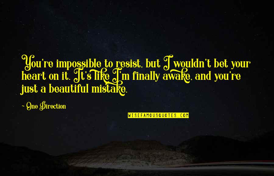 You Are My Beautiful Mistake Quotes By One Direction: You're impossible to resist, but I wouldn't bet You Are My Beautiful Mistake Quotes By One Direction: You're impossible to resist, but I wouldn't bet