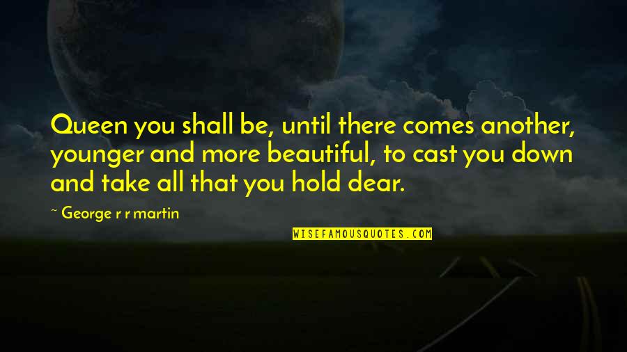 You Are My Beautiful Queen Quotes By George R R Martin: Queen you shall be, until there comes another, You Are My Beautiful Queen Quotes By George R R Martin: Queen you shall be, until there comes another,