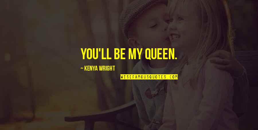 You Are My Beautiful Queen Quotes By Kenya Wright: You'll be my queen. You Are My Beautiful Queen Quotes By Kenya Wright: You'll be my queen.