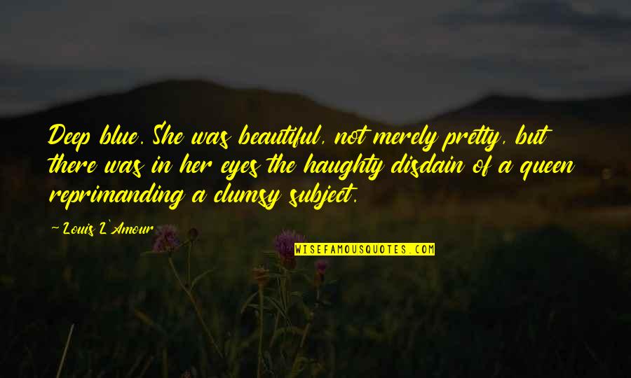 You Are My Beautiful Queen Quotes By Louis L'Amour: Deep blue. She was beautiful, not merely pretty, You Are My Beautiful Queen Quotes By Louis L'Amour: Deep blue. She was beautiful, not merely pretty,