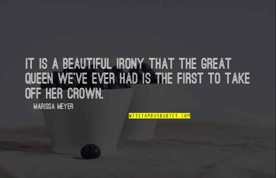 You Are My Beautiful Queen Quotes By Marissa Meyer: It is a beautiful irony that the great You Are My Beautiful Queen Quotes By Marissa Meyer: It is a beautiful irony that the great