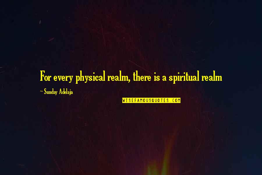 You Are My Beautiful Queen Quotes By Sunday Adelaja: For every physical realm, there is a spiritual You Are My Beautiful Queen Quotes By Sunday Adelaja: For every physical realm, there is a spiritual