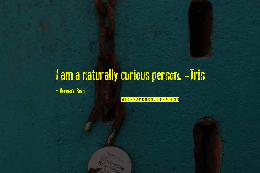 You Are My Beautiful Queen Quotes By Veronica Roth: I am a naturally curious person. -Tris You Are My Beautiful Queen Quotes By Veronica Roth: I am a naturally curious person. -Tris