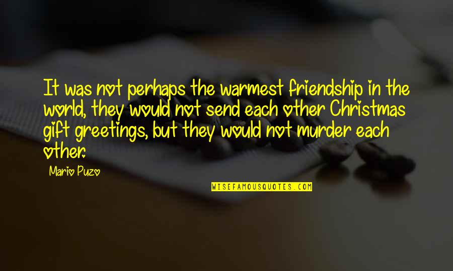 You Are My Best Christmas Gift Quotes By Mario Puzo: It was not perhaps the warmest friendship in
