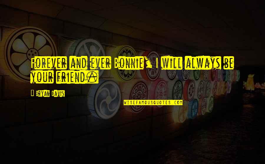 You Are My Best Friend Forever Quotes By Bryan Davis: Forever and ever Bonnie, I will always be