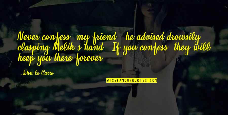 You Are My Best Friend Forever Quotes By John Le Carre: Never confess, my friend," he advised drowsily, clasping