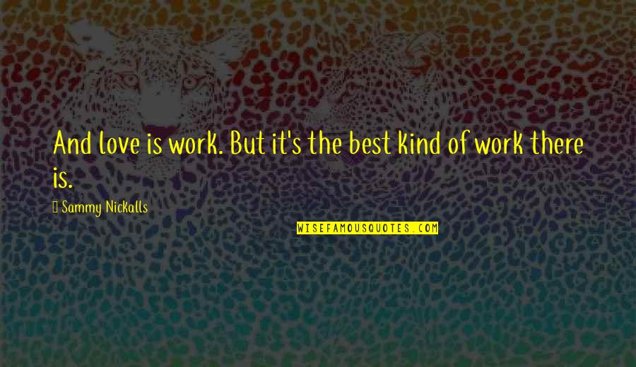 You Are My Best Friend Forever Quotes By Sammy Nickalls: And love is work. But it's the best