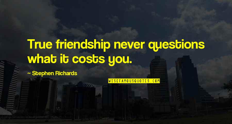 You Are My Best Friend Forever Quotes By Stephen Richards: True friendship never questions what it costs you.