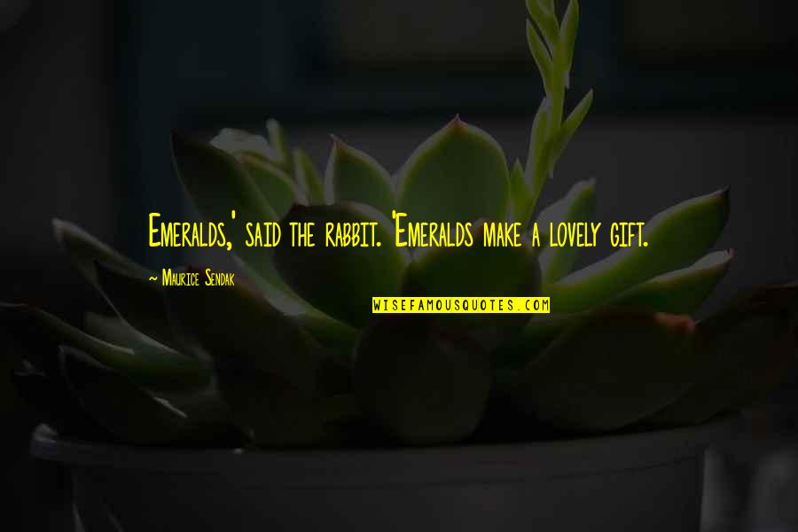 You Are My Best Gift Quotes By Maurice Sendak: Emeralds,' said the rabbit. 'Emeralds make a lovely