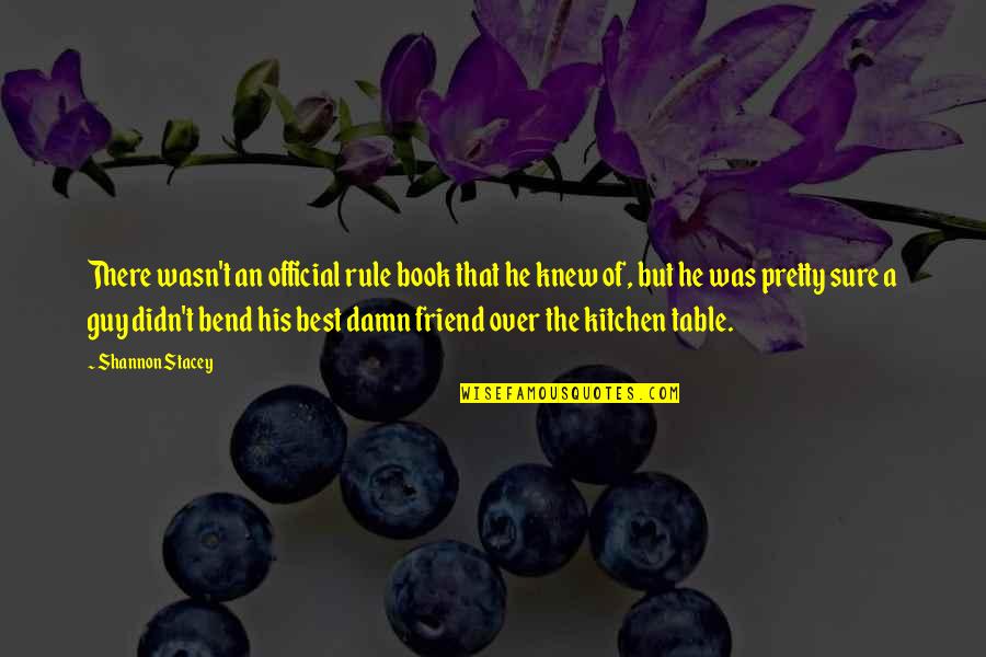 You Are My Best Guy Friend Quotes By Shannon Stacey: There wasn't an official rule book that he You Are My Best Guy Friend Quotes By Shannon Stacey: There wasn't an official rule book that he