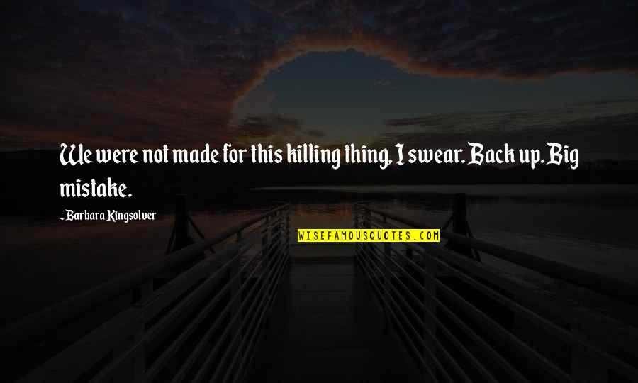 You Are My Big Mistake Quotes By Barbara Kingsolver: We were not made for this killing thing,